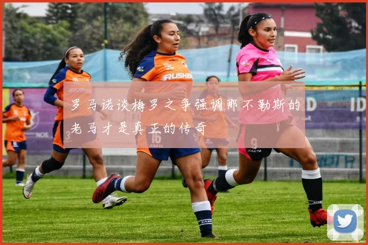 罗马诺谈梅罗之争强调那不勒斯的老马才是真正的传奇