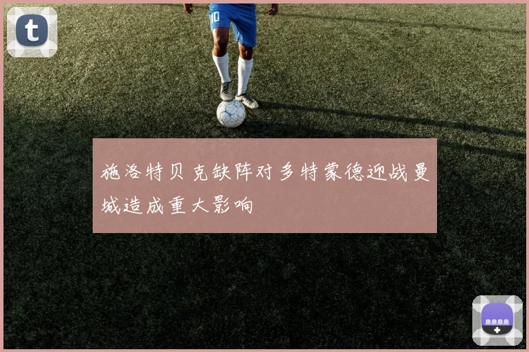 施洛特贝克缺阵对多特蒙德迎战曼城造成重大影响