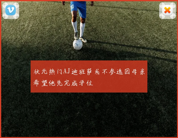状元热门AJ迪班萨或不参选因母亲希望他先完成学位