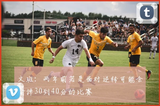 文班：两年前若是面对逆转可能会输掉30到40分的比赛