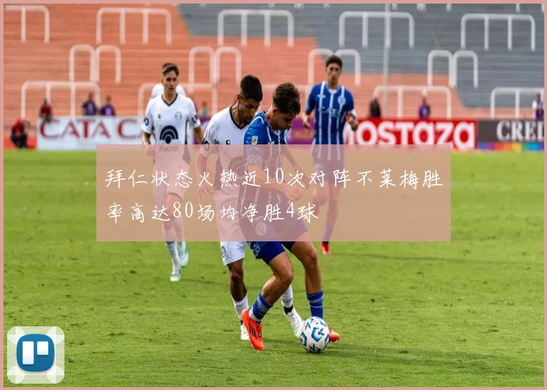 拜仁状态火热近10次对阵不莱梅胜率高达80场均净胜4球